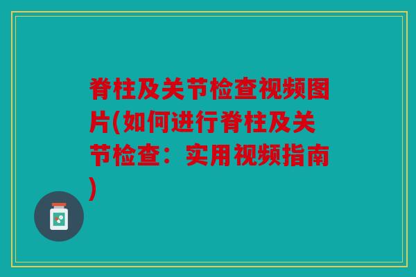 脊柱及关节检查视频图片(如何进行脊柱及关节检查：实用视频指南)