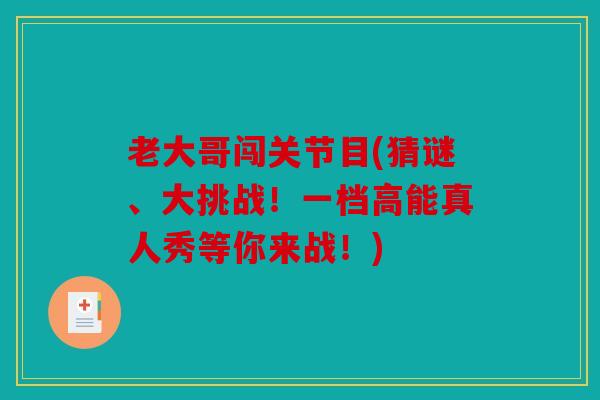 老大哥闯关节目(猜谜、大挑战！一档高能真人秀等你来战！)