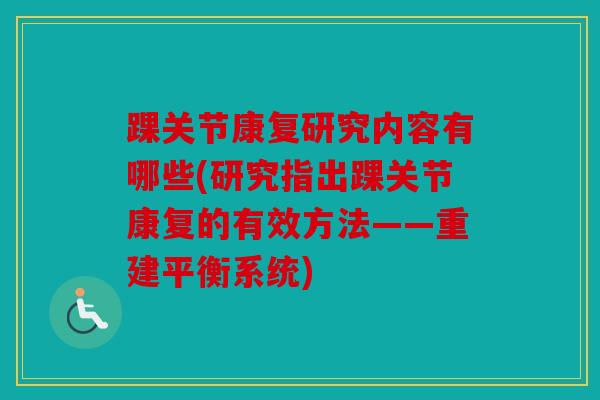 踝关节康复研究内容有哪些(研究指出踝关节康复的有效方法——重建平衡系统)