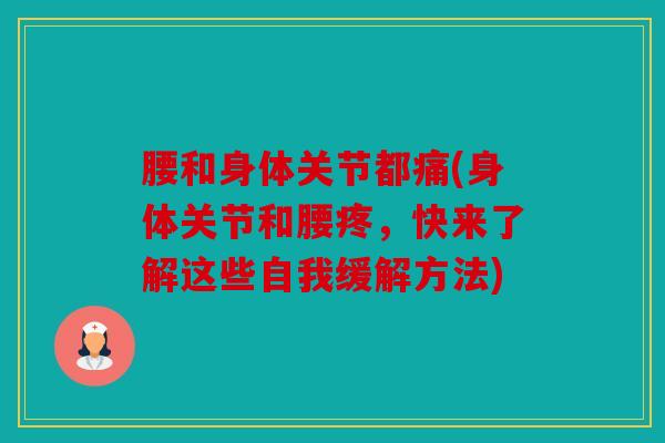 腰和身体关节都痛(身体关节和腰疼，快来了解这些自我缓解方法)