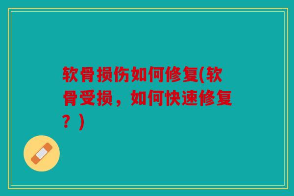 软骨损伤如何修复(软骨受损,如何快速修复?) 软骨损伤如何修复(软骨受损,如何快速修复?)