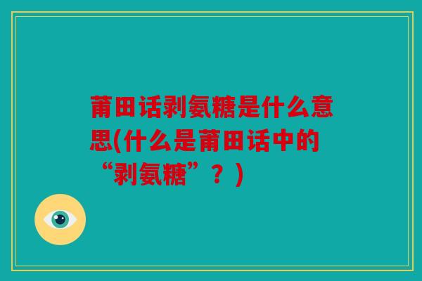 莆田话剥氨糖是什么意思(什么是莆田话中的“剥氨糖”？)