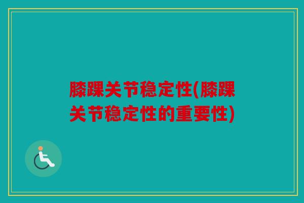 膝踝关节稳定性(膝踝关节稳定性的重要性)