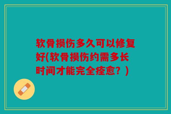 软骨损伤多久可以修复好(软骨损伤约需多长时间才能完全痊愈？)