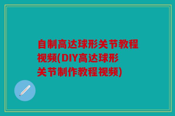自制高达球形关节教程视频(DIY高达球形关节制作教程视频)