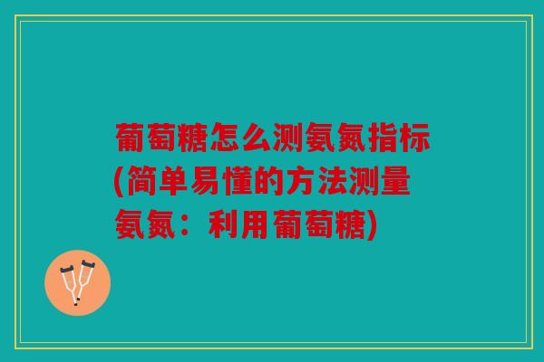 葡萄糖怎么测氨氮指标(简单易懂的方法测量氨氮：利用葡萄糖)