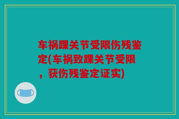 车祸踝关节受限伤残鉴定(车祸致踝关节受限，获伤残鉴定证实)