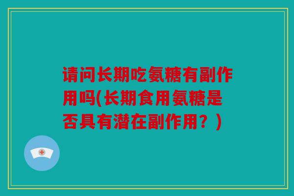 请问长期吃氨糖有副作用吗(长期食用氨糖是否具有潜在副作用？)